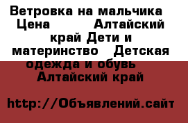 Ветровка на мальчика › Цена ­ 500 - Алтайский край Дети и материнство » Детская одежда и обувь   . Алтайский край